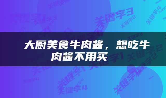  大厨美食牛肉酱，想吃牛肉酱不用买 