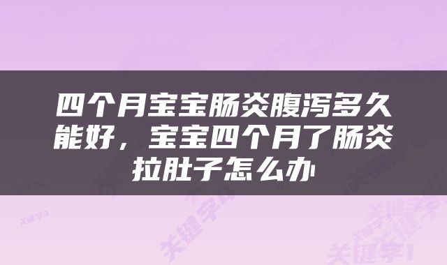 四个月宝宝肠炎腹泻多久能好，宝宝四个月了肠炎拉肚子怎么办