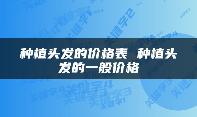 种植头发的价格表 种植头发的一般价格