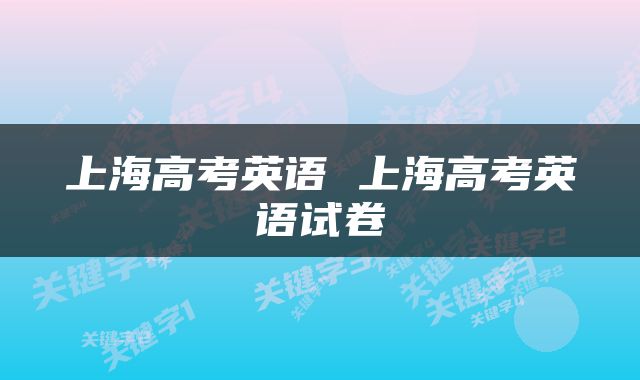 上海高考英语 上海高考英语试卷