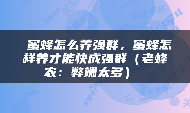  蜜蜂怎么养强群，蜜蜂怎样养才能快成强群（老蜂农：弊端太多） 