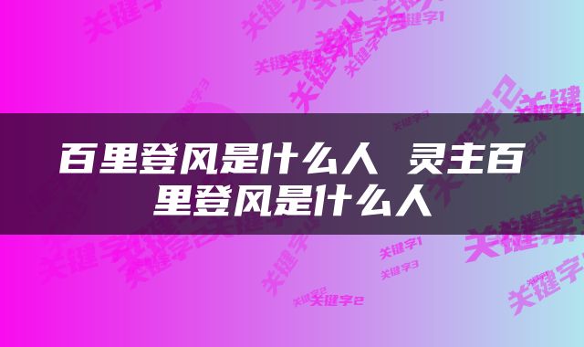 百里登风是什么人 灵主百里登风是什么人