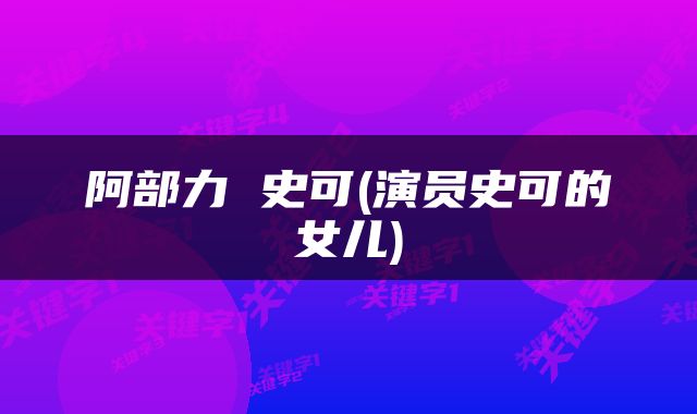 阿部力 史可(演员史可的女儿)