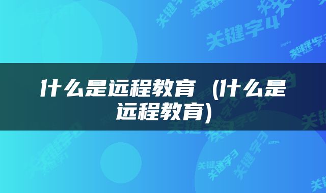 什么是远程教育 (什么是远程教育)