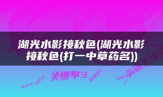湖光水影接秋色(湖光水影接秋色(打一中草药名))