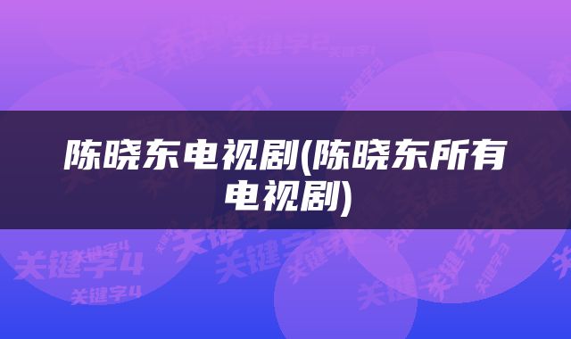 陈晓东电视剧(陈晓东所有电视剧)