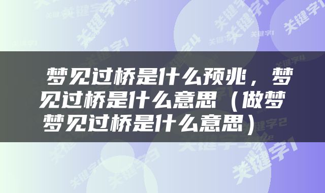  梦见过桥是什么预兆，梦见过桥是什么意思（做梦梦见过桥是什么意思） 
