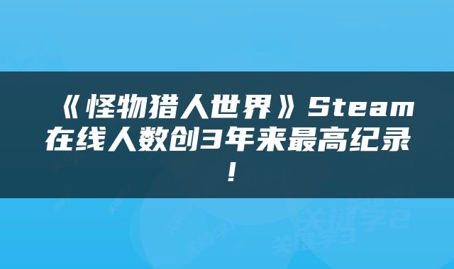 《怪物猎人世界》Steam在线人数创3年来最高纪录！