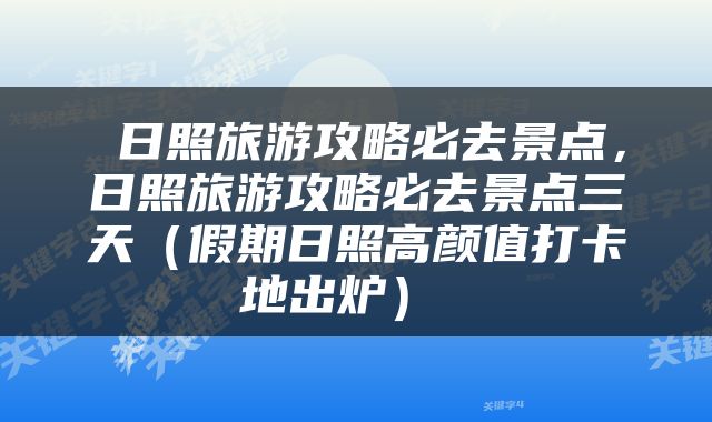  日照旅游攻略必去景点，日照旅游攻略必去景点三天（假期日照高颜值打卡地出炉） 
