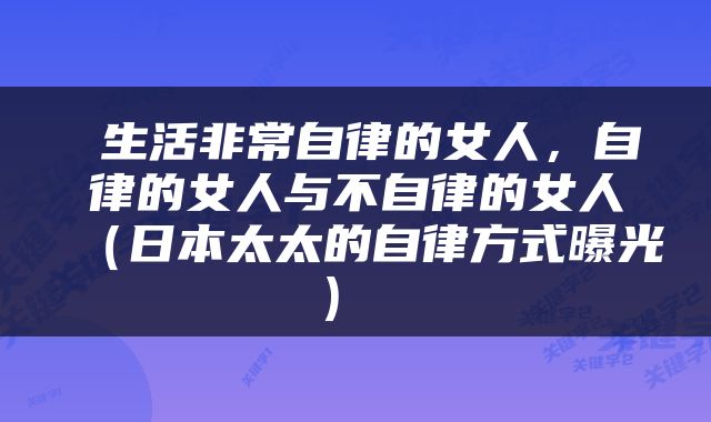 生活非常自律的女人，自律的女人与不自律的女人（日本太太的自律方式曝光） 