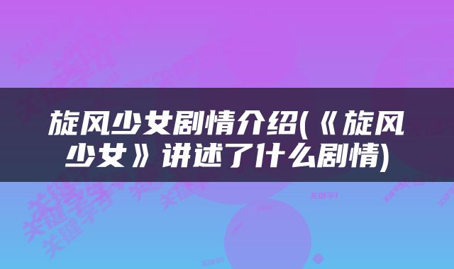 旋风少女剧情介绍(《旋风少女》讲述了什么剧情)