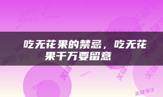  吃无花果的禁忌，吃无花果千万要留意 