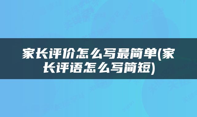 家长评价怎么写最简单(家长评语怎么写简短)
