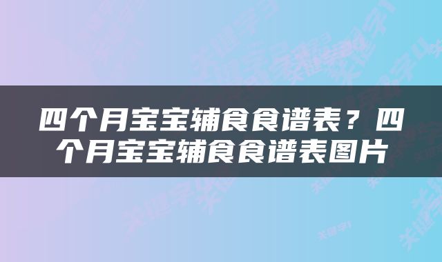 四个月宝宝辅食食谱表？四个月宝宝辅食食谱表图片