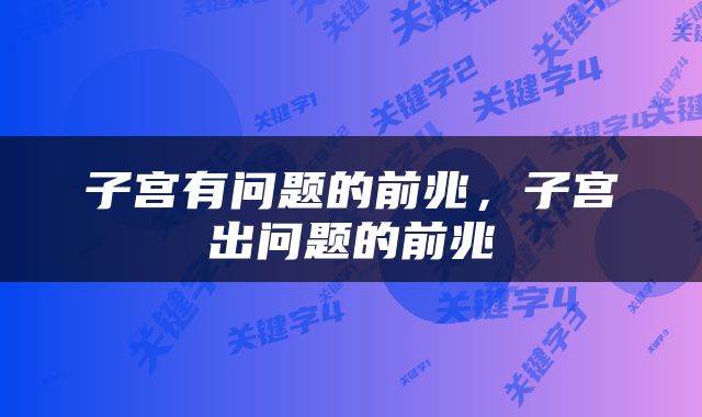 子宫有问题的前兆，子宫出问题的前兆