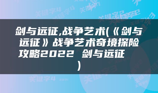 剑与远征,战争艺术(《剑与远征》战争艺术奇境探险攻略2022 剑与远征  )