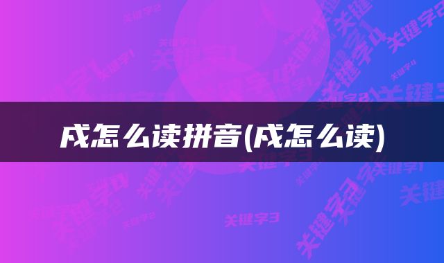 戍怎么读拼音(戍怎么读)