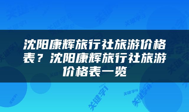 沈阳康辉旅行社旅游价格表？沈阳康辉旅行社旅游价格表一览