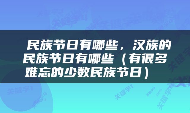  民族节日有哪些，汉族的民族节日有哪些（有很多难忘的少数民族节日） 