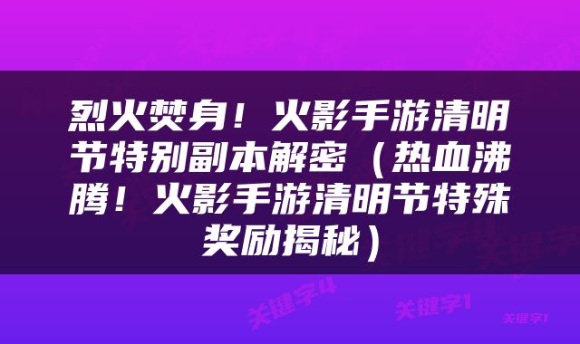 烈火焚身！火影手游清明节特别副本解密（热血沸腾！火影手游清明节特殊奖励揭秘）