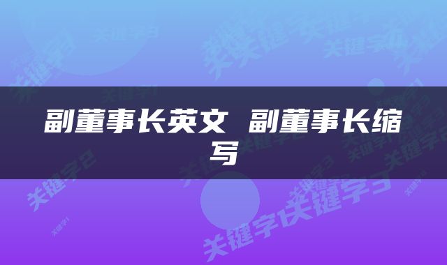 副董事长英文 副董事长缩写
