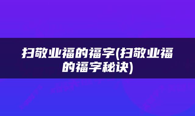 扫敬业福的福字(扫敬业福的福字秘诀)
