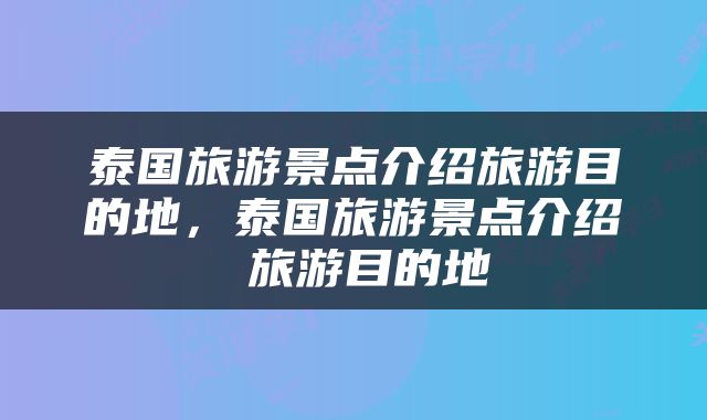泰国旅游景点介绍旅游目的地，泰国旅游景点介绍 旅游目的地