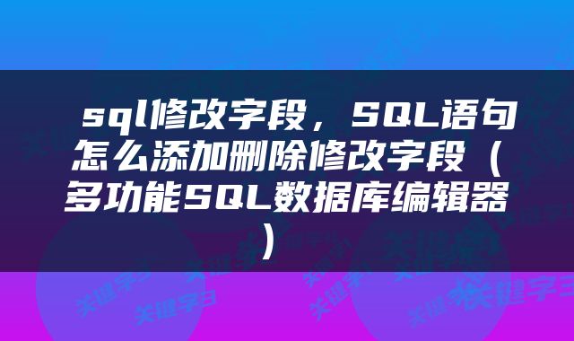  sql修改字段，SQL语句怎么添加删除修改字段（多功能SQL数据库编辑器） 