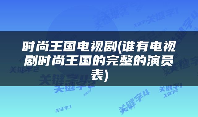 时尚王国电视剧(谁有电视剧时尚王国的完整的演员表)