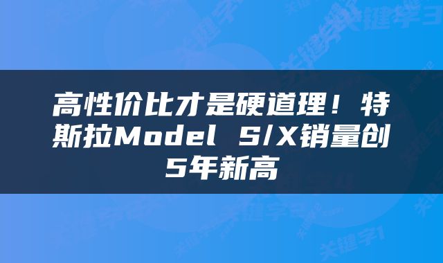 高性价比才是硬道理！特斯拉Model S/X销量创5年新高