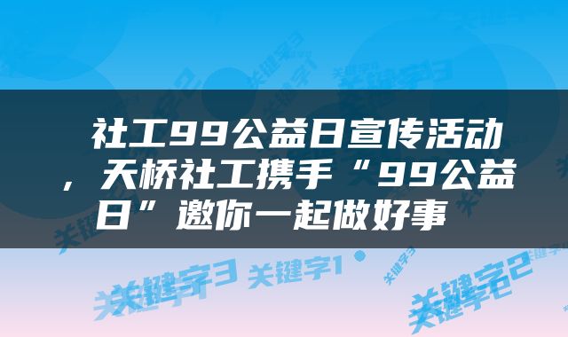 社工99公益日宣传活动，天桥社工携手“99公益日”邀你一起做好事 