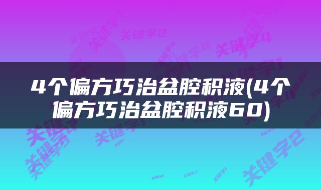 4个偏方巧治盆腔积液(4个偏方巧治盆腔积液60)
