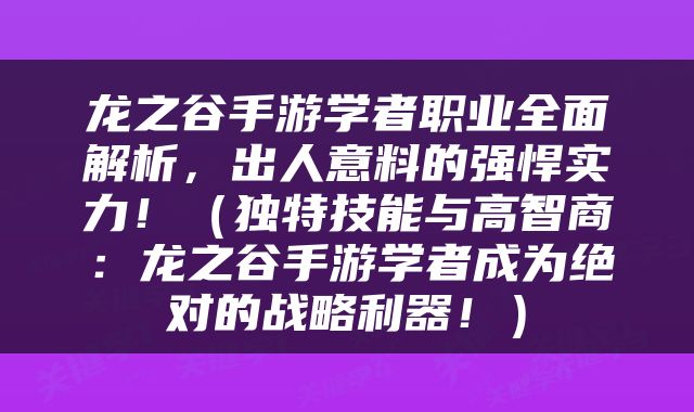 龙之谷手游学者职业全面解析，出人意料的强悍实力！（独特技能与高智商：龙之谷手游学者成为绝对的战略利器！）