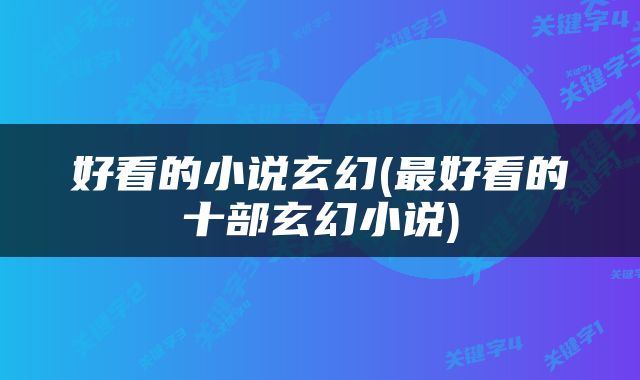 好看的小说玄幻(最好看的十部玄幻小说)