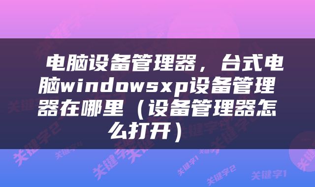  电脑设备管理器，台式电脑windowsxp设备管理器在哪里（设备管理器怎么打开） 