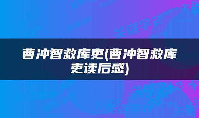 曹冲智救库吏(曹冲智救库吏读后感)