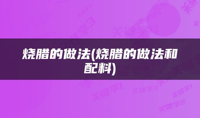烧腊的做法(烧腊的做法和配料)