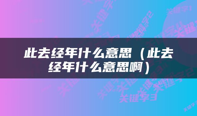 此去经年什么意思（此去经年什么意思啊）