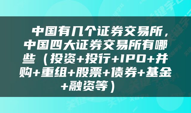  中国有几个证券交易所，中国四大证券交易所有哪些（投资+投行+IPO+并购+重组+股票+债券+基金+融资等） 