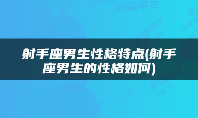 射手座男生性格特点(射手座男生的性格如何)