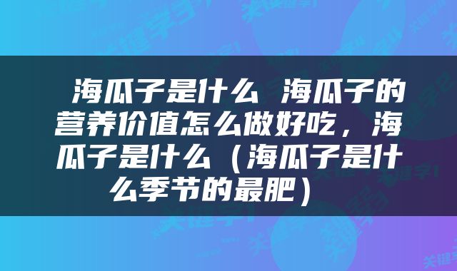  海瓜子是什么 海瓜子的营养价值怎么做好吃，海瓜子是什么（海瓜子是什么季节的最肥） 