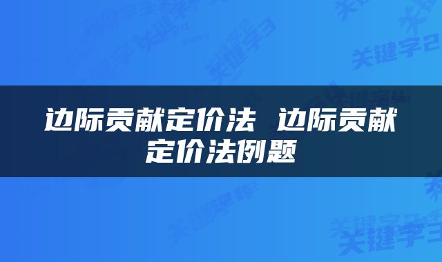 边际贡献定价法 边际贡献定价法例题