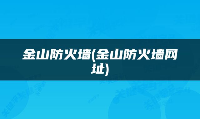 金山防火墙(金山防火墙网址)