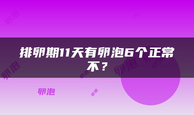 排卵期11天有卵泡6个正常不？
