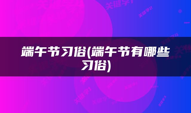 端午节习俗(端午节有哪些习俗)