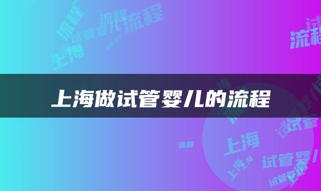 上海做试管婴儿的流程