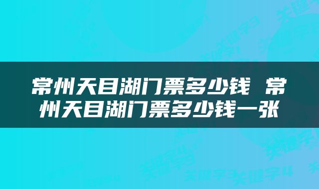 常州天目湖门票多少钱 常州天目湖门票多少钱一张