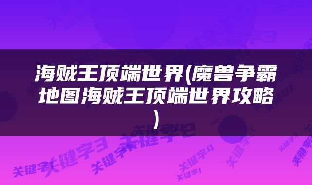 海贼王顶端世界(魔兽争霸地图海贼王顶端世界攻略)