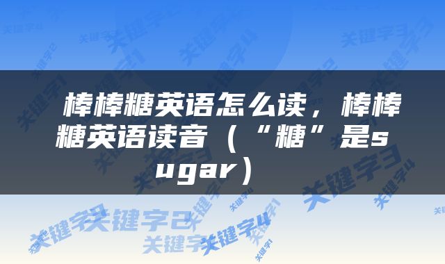  棒棒糖英语怎么读，棒棒糖英语读音（“糖”是sugar） 