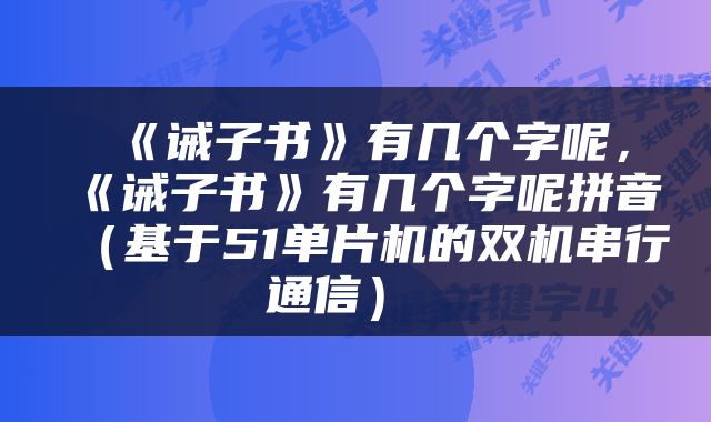 《诫子书》有几个字呢,《诫子书》有几个字呢拼音(基于51单片机的双机串行通信)